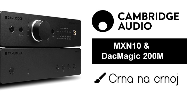 Cambridge Audio MXN10 & DacMagic 200M – Crna na crnoj