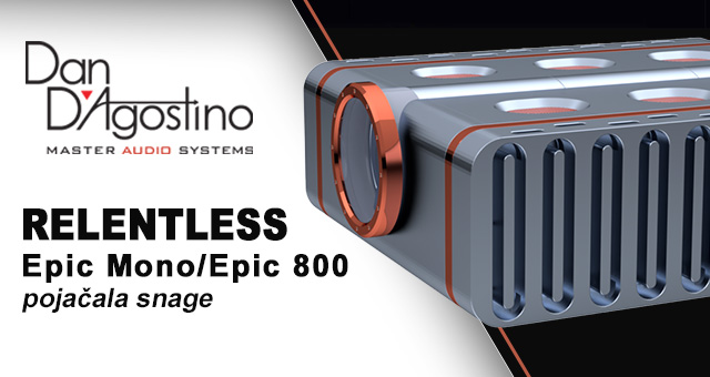 Dan D’Agostino Relentless Epic Mono/Epic 800 pojačala snage – dobro, bolje, još bolje